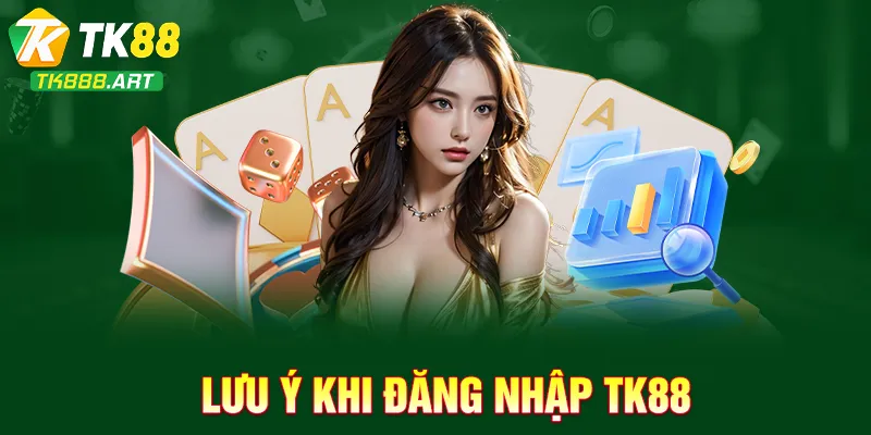 Lưu ý khi đăng nhập TK88