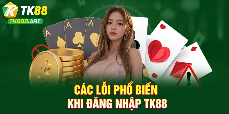 Các lỗi phổ biến khi đăng nhập TK88